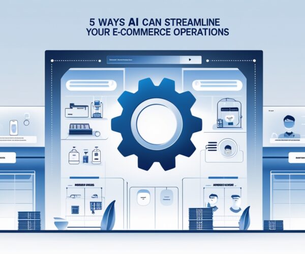 5 Ways AI Can Streamline Your E-commerce Operations